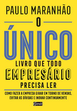 O único livro que todo empresário precisa ler - Como fazer a empresa girar em torno de vendas, evitar as dívidas e inovar continuamente