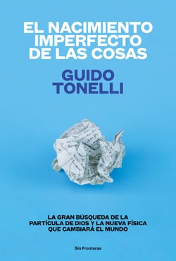 El nacimiento imperfecto de las cosas - La gran búsqueda de la partícula de Dios y la nueva física que cambiará el mundo