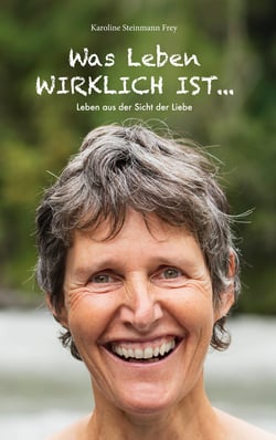 Was Leben wirklich ist ... - Leben aus der Sicht der Liebe