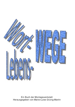 Wort-Wege Lebens-Wege - Lyrik und Prosa aus der Montagswerkstatt