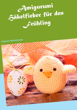 Amigurumi Häkelfieber für den Frühling - Amigurumi Häkelanleitungen