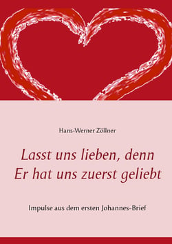 Lasst uns lieben, denn Er hat uns zuerst geliebt - Impulse aus dem ersten Johannes-Brief