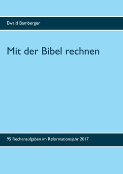 Mit der Bibel rechnen - 95 Rechenaufgaben im Reformationsjahr 2017