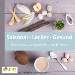 LCHF pur: Saisonal. Lecker. Gesund - über 70 Low Carb-Rezepte für Januar &amp; Februar - Low Carb High Fat - natürlich gesund leben