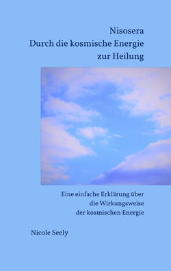 Nisosera Durch die kosmische Energie zur Heilung - Eine einfache Erklärung über die Wirkungsweise der kosmischen Energie