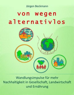 von wegen alternativlos - Wandlungsimpulse für mehr Nachhaltigkeit in Gesellschaft, Landwirtschaft und Ernährung