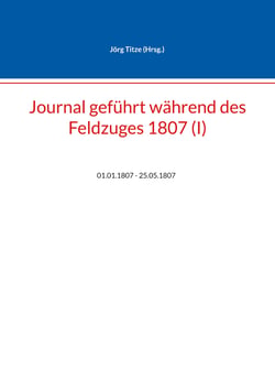 Journal geführt während des Feldzuges 1807 (I) - 01.01.1807 - 25.05.1807