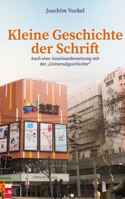 Kleine Geschichte der Schrift - Auch eine Auseinandersetzung mit der "Universalgeschichte"