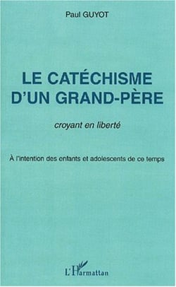 Le catéchisme d'un grand-père, croyant en liberté - A l'intention des enfants et adolescents de ce temps