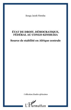 ÉTAT DE DROIT, DÉMOCRATIQUE, FÉDÉRAL AU CONGO-KINSHASA - Source de stabilité en Afrique centrale
