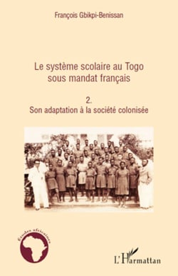 Le système scolaire au Togo sous mandat français (Tome 2) - Son adaptation à la société colonisée