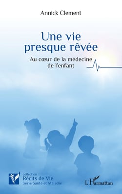 Une vie  presque rêvée - Au cœur de la médecine de l’enfant