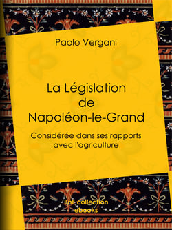 La Législation de Napoléon-le-Grand - Considérée dans ses rapports avec l'agriculture
