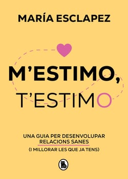 M'estimo, t'estimo - Una guia per desenvolupar relacions sanes (i millorar les que ja tens)
