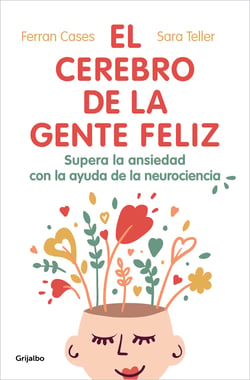 El cerebro de la gente feliz - Supera la ansiedad con ayuda de la neurociencia