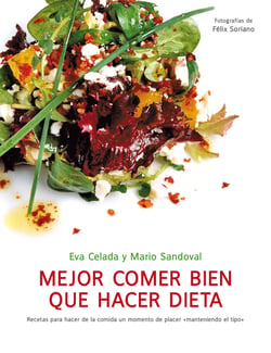 Mejor comer bien que hacer dieta - Recetas para hacer de la comida un momento de placer «manteniendo el tipo»