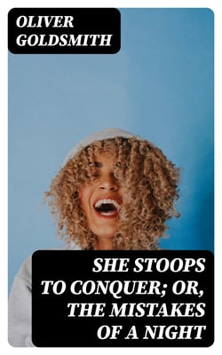 She Stoops to Conquer; Or, The Mistakes of a Night - A Comedy