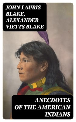 Anecdotes of the American Indians - Illustrating their Eccentricities of Character