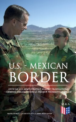 U.S. - Mexican Border: Official U.S. Army Strategy Against Transnational Criminal Organizations &amp; The New Presidential Order