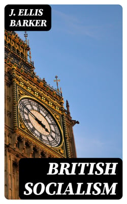 British Socialism - An Examination of Its Doctrines, Policy, Aims and Practical Proposals
