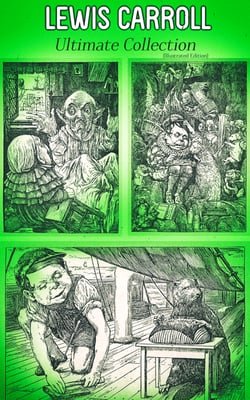 LEWIS CARROLL Ultimate Collection (Illustrated Edition) - Complete Novels &amp; Fantastic Short Stories; Poetry &amp; Biography: Alice in Wonderland, Through the Looking-Glass, Sylvie and Bruno, A Tangled Tale…