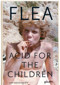 Acid for the Children - A autobiografia de Flea, a lenda do Red Hot Chili Peppers