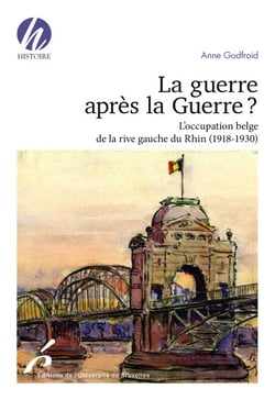 La guerre après la Guerre ? - L'occupation belge de la rive gauche du Rhin (1918-1930) Première édition