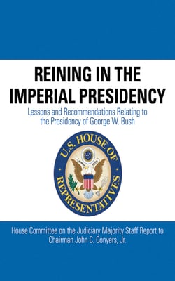Reining in the Imperial Presidency - Lessons and Recommendations Relating to the Presidency of George W. Bush
