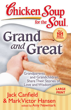 Chicken Soup for the Soul: Grand and Great - Grandparents and Grandchildren Share Their Stories of Love and Wisdom