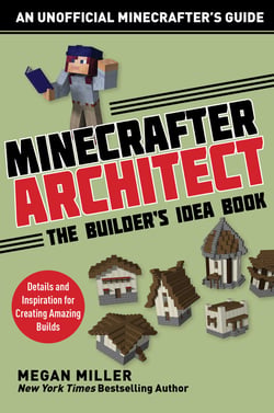 Minecrafter Architect: The Builder's Idea Book - Details and Inspiration for Creating Amazing Builds