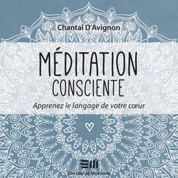 Méditation consciente - Tome 2 - Apprenez le langage de votre cœur