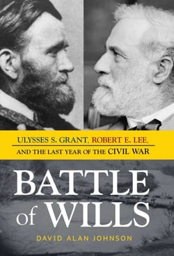 Battle of Wills - Ulysses S. Grant, Robert E. Lee, and the Last Year of the Civil War