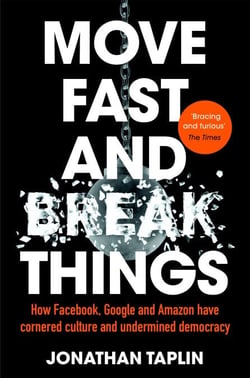 Move Fast and Break Things - How Facebook, Google, and Amazon Have Cornered Culture and What It Means For All Of Us