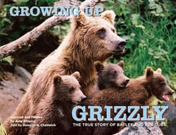 Growing Up Grizzly - The True Story of Baylee and Her Cubs