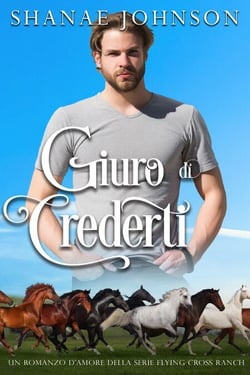 Giuro di crederti - Un romanzo d'amore della serie Flying Cross Ranch, #4