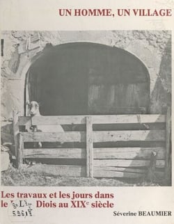 Un homme, un village - Les travaux et les jours dans le Haut-Diois au XIXe siècle