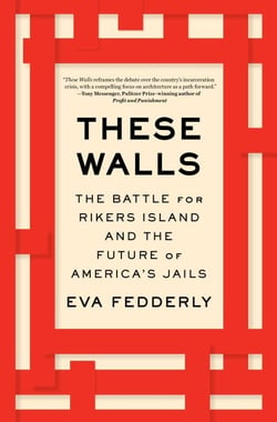 These Walls - The Battle for Rikers Island and the Future of America's Jails