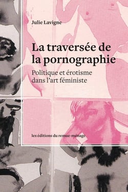 La traversée de la pornographie - Politique et érotisme dans l'art féministe