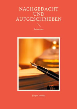Nachgedacht und aufgeschrieben - Prosatexte