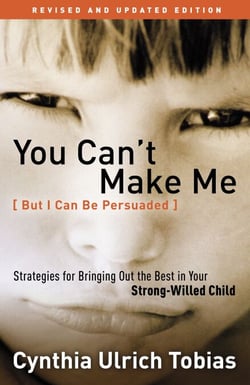 You Can't Make Me (But I Can Be Persuaded), Revised and Updated Edition - Strategies for Bringing Out the Best in Your Strong-Willed Child