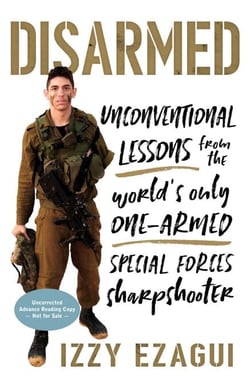Disarmed - Unconventional Lessons from the World's Only One-Armed Special Forces  Sharpshooter