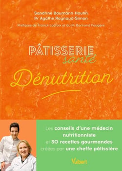 Pâtisserie santé Dénutrition - Les conseils d'un expert de la dénutrition et 30 recettes gourmandes conçues par une cheffe pâtissière