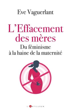 L'effacement des mères - Du féminisme à la haine de la maternité