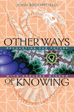 Other Ways of Knowing - Recharting Our Future with Ageless Wisdom