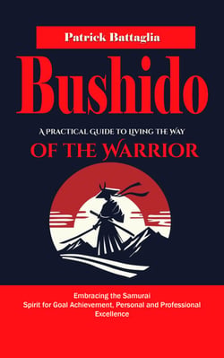 Bushido: A Practical Guide to Living the Way of the Warrior (Embracing the Samurai Spirit for Goal Achievement, Personal and Professional Excellence)