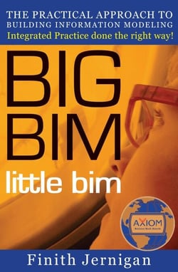 Big Bim Little Bim - the Practical Approach to Building Information Modeling - Integrated Practice Done the Right Way!