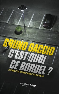 C'est quoi ce bordel ? - Les enquêtes de Bertrand Morillo - Les enquêtes de Bertrand Morillo, flic malgré lui