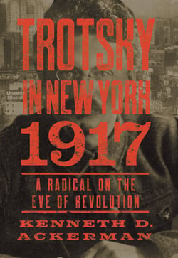 Trotsky in New York, 1917 - A Radical on the Eve of Revolution