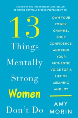 13 Things Mentally Strong Women Don't Do - Own Your Power, Channel Your Confidence, and Find Your Authentic Voice for a Life of Meaning and Joy