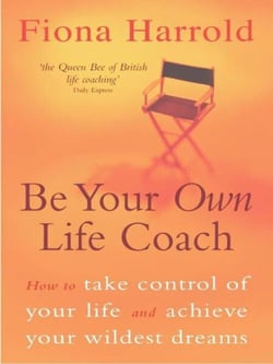 Be Your Own Life Coach - How to take control of your life and achieve your wildest dreams